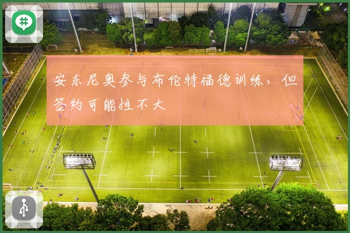 安东尼奥参与布伦特福德训练,但签约可能性不大