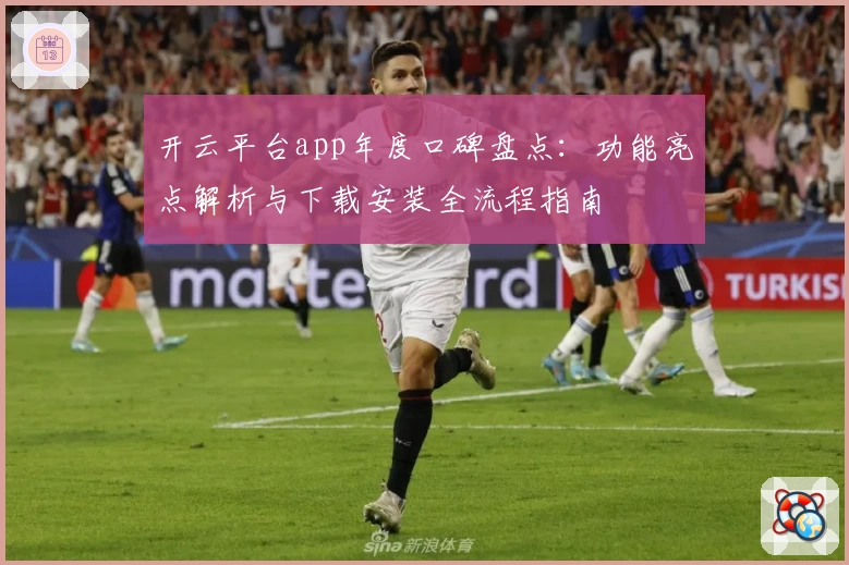 开云平台app年度口碑盘点：功能亮点解析与下载安装全流程指南