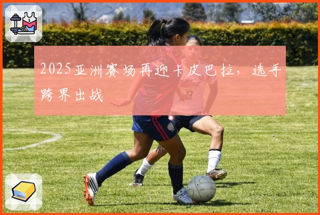 2025亚洲赛场再迎卡皮巴拉,选手跨界出战