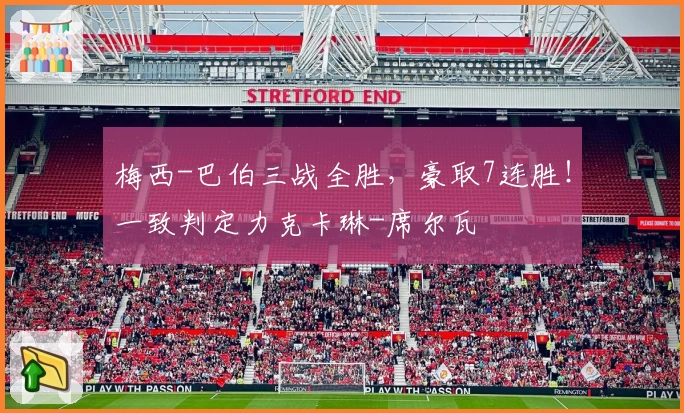 梅西-巴伯三战全胜，豪取7连胜！一致判定力克卡琳-席尔瓦