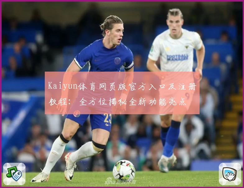 Kaiyun体育网页版官方入口及注册教程：全方位揭秘全新功能亮点