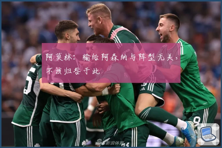 阿莫林：输给阿森纳与阵型无关，不该归咎于此